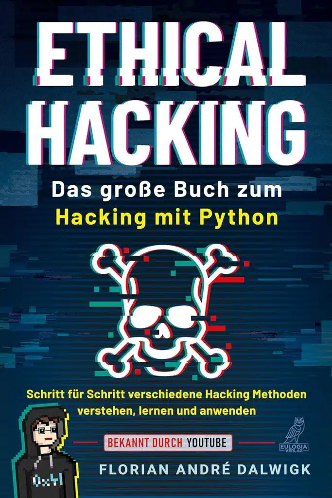 Ethical Hacking: Das große Buch zum Hacking mit Python - Schritt für Schritt verschiedene Hacking Methoden verstehen, lernen und anwenden